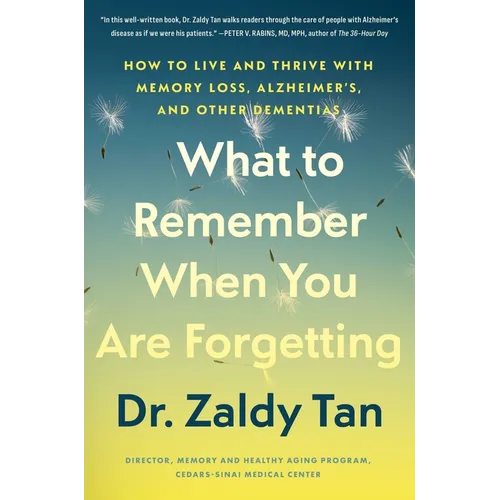 What to Remember When You Are Forgetting: How to Live and Thrive with Memory Loss, Alzheimer's, and Other Dementias