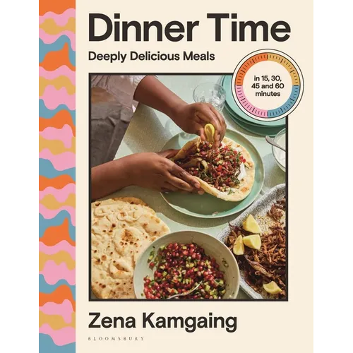 Dinner Time: Deeply Delicious Meals in 15, 30, 45 and 60 Minutes