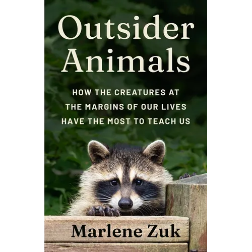 Outsider Animals: How the Creatures at the Margins of Our Lives Have the Most to Teach Us - Hardcover