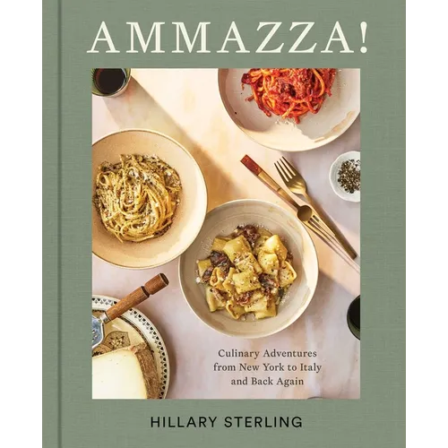 Ammazza!: Culinary Adventures from New York to Italy and Back Again (a Cookbook)