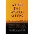 When the World Sleeps: Stories, Words, and Wounds of Palestine