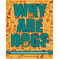 Why Are Dogs: An Illustrated History of the Wonderful World of Dogs