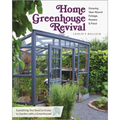 Home Greenhouse Revival: Growing Year-Round Foliage, Flowers & Food