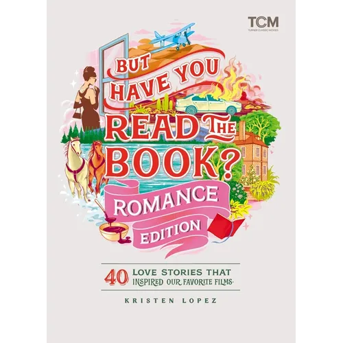 But Have You Read the Book? Romance Edition: 40 Love Stories That Inspired Our Favorite Films