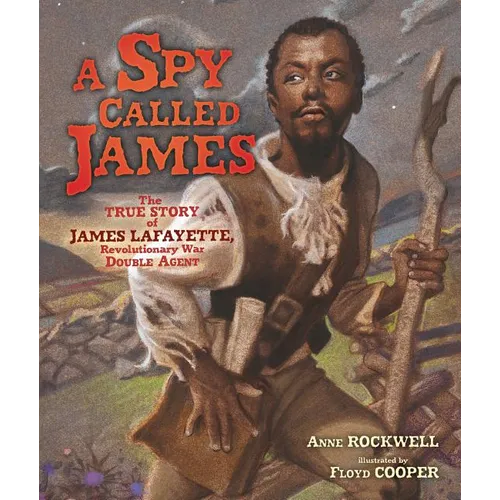A Spy Called James: The True Story of James Lafayette, Revolutionary War Double Agent