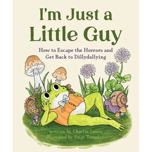 I'm Just a Little Guy: How to Escape the Horrors and Get Back to Dillydallying