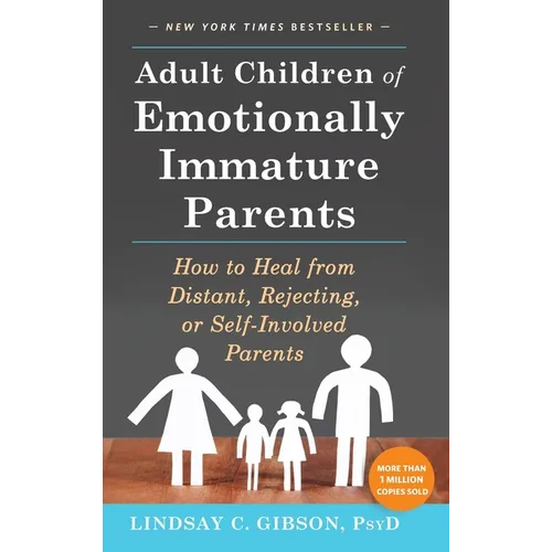 Adult Children of Emotionally Immature Parents: How to Heal from Distant, Rejecting, or Self-Involved Parents