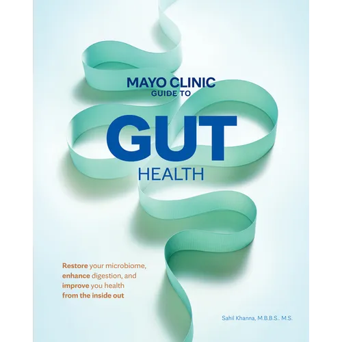 Mayo Clinic Guide to Gut Health: Restore Your Microbiome, Enhance Digestion, and Improve Your Health from the Inside Out