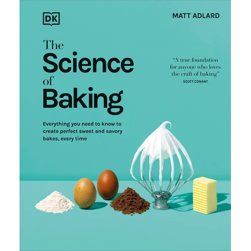 The Science of Baking: Everything You Need to Know to Create Perfect Sweet and Savory Bakes, Every Time