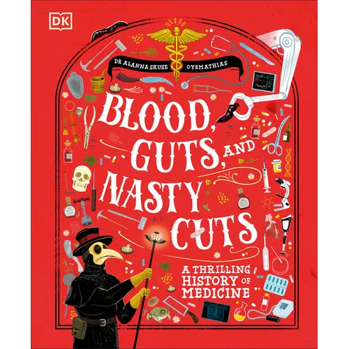 Blood, Guts, and Nasty Cuts: A Thrilling History of Medicine
