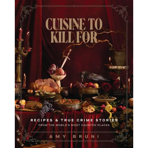 Cuisine to Kill for (New 2026 Cookbook): Over 50 Recipes and True Crime Stories from the World's Most Haunted Places