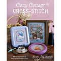 Cozy Cottage Cross-Stitch: 25 Charming Patterns to Make You Feel Perfectly at Home