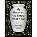 My Parents Are Dead: What Now?: A Panic-Free Guide to the Practicalities of Death