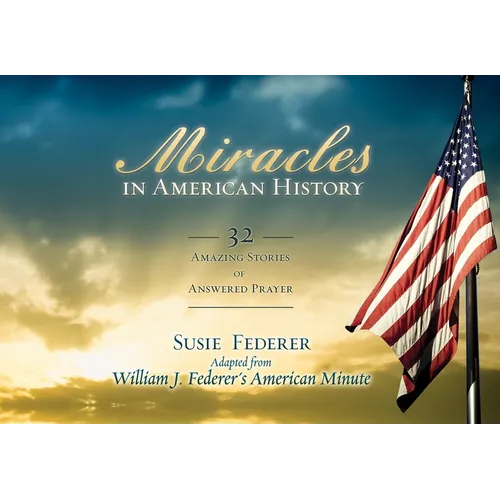 Miracles in American History: 32 Amazing Stories of Answered Prayer