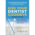 Kiss Your Dentist Goodbye: A Do-It-Yourself Mouth Care System for Healthy, Clean Gums and Teeth