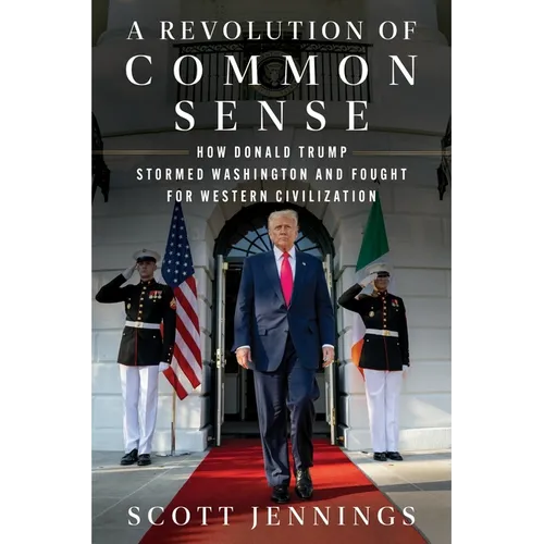 A Revolution of Common Sense: How Donald Trump Stormed Washington and Fought for Western Civilization