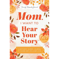 Mom, I Want to Hear Your Story: A Mother's Guided Journal to Share Her Life & Her Love