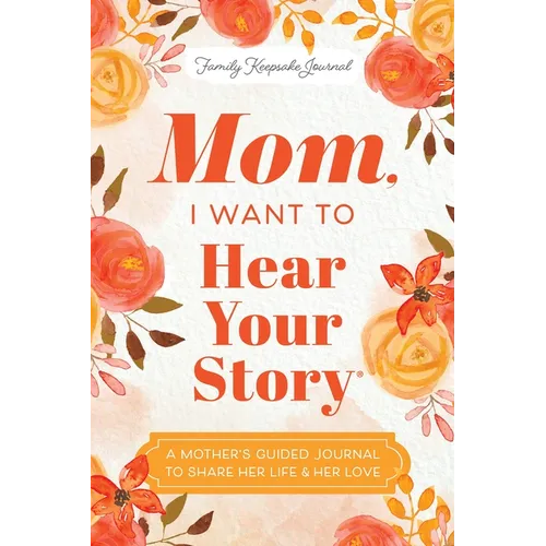 Mom, I Want to Hear Your Story: A Mother's Guided Journal to Share Her Life & Her Love