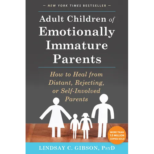 Adult Children of Emotionally Immature Parents: How to Heal from Distant, Rejecting, or Self-Involved Parents