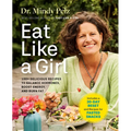 Eat Like a Girl: 100+ Delicious Recipes to Balance Hormones, Boost Energy, and Burn Fat