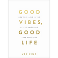 Good Vibes, Good Life: How Self-Love Is the Key to Unlocking Your Greatness: Over 2 Million Copies Sold
