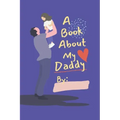 A Book About My Daddy: Fill In The Blank Book With Prompts For Kids to Fill with their Own Words, Drawings and Pictures - Personalized Gifts