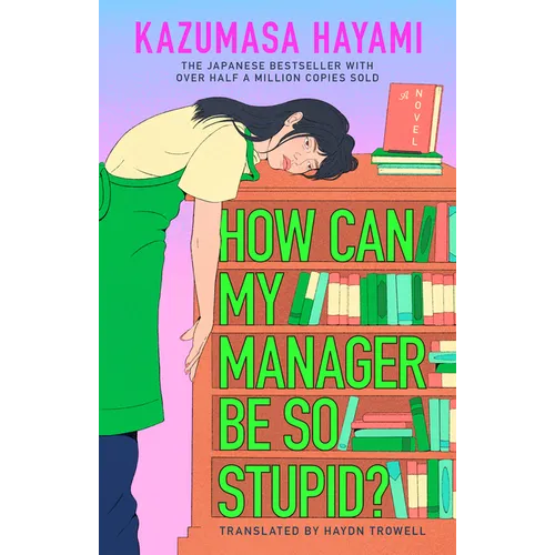 How Can My Manager Be So Stupid?: The Outrageously Entertaining Japanese Bestseller about a Bookstore Clerk Clinging Onto Her Love for Books Against A