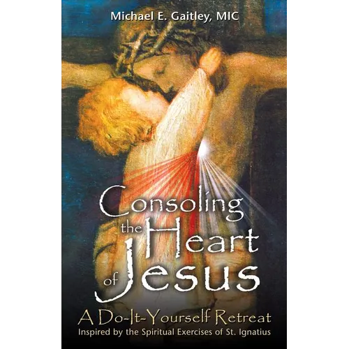 Consoling the Heart of Jesus: A Do-It-Yourself Retreat