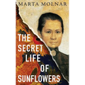 The Secret Life Of Sunflowers: A gripping, inspiring novel based on the true story of Johanna Bonger, Vincent van Gogh's sister-in-law