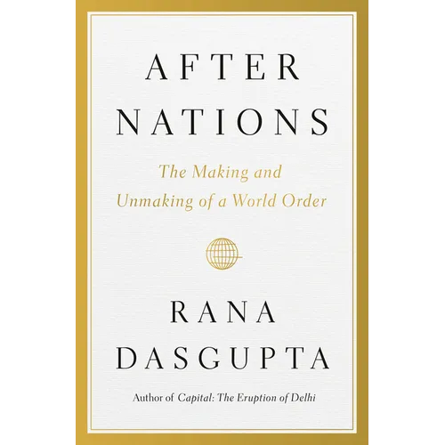 After Nations: The Making and Unmaking of a World Order
