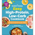 The Everything Easy High-Protein, Low-Carb Cookbook: 200 Satisfying Recipes to Lose Weight, Build Muscle, and Live a Healthy Lifestyle