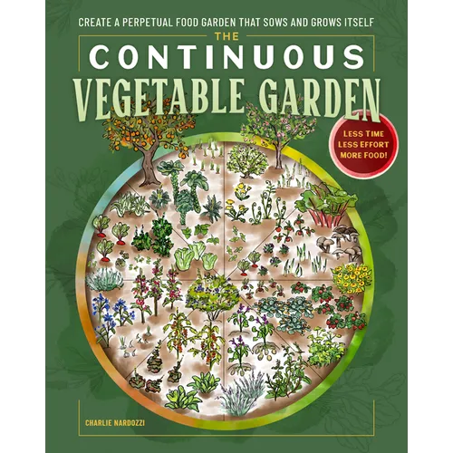 The Continuous Vegetable Garden: Create a Perpetual Food Garden That Sows and Grows Itself