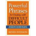 Powerful Phrases for Dealing with Difficult People: Over 325 Ready-to-Use Words and Phrases for Working with Challenging Personalities