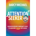 Attention Seeker: A Neurodivergent Comedian's Guide to Thriving with ADHD