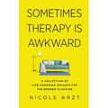 Sometimes Therapy Is Awkward: A Collection of Life-Changing Insights for the Modern Clinician