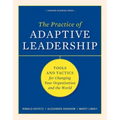 The Practice of Adaptive Leadership: Tools and Tactics for Changing Your Organization and the World