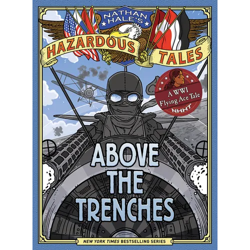 Above the Trenches (Nathan Hale's Hazardous Tales #12): A World War I Flying Ace Tale