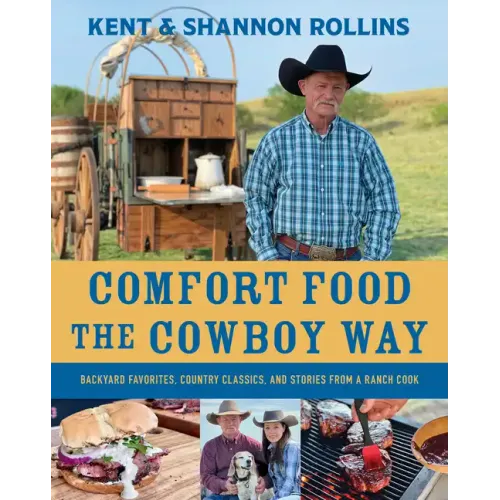 Comfort Food the Cowboy Way: Backyard Favorites, Country Classics, and Stories from a Ranch Cook