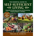 The Essential Guide to Self-Sufficient Living: Vegetable Gardening, Canning and Fermenting, Keeping Chickens, and More