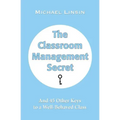 The Classroom Management Secret: And 45 Other Keys to a Well-Behaved Class