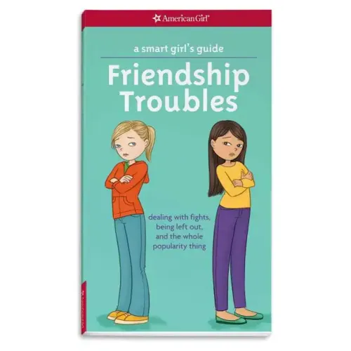 A Smart Girl's Guide: Friendship Troubles: Dealing with Fights, Being Left Out & the Whole Popularity Thing