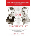 The Nazi and the Psychiatrist: Hermann Göring, Dr. Douglas M. Kelley, and a Fatal Meeting of Minds at the End of WWII
