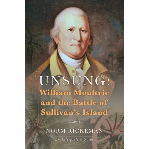 Unsung: William Moultrie and the Battle of Sullivan's Island