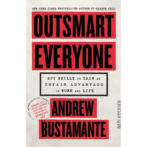 Outsmart Everyone: Spy Skills to Gain an Unfair Advantage in Work and Life