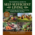 The Essential Guide to Self-Sufficient Living: Vegetable Gardening, Canning and Fermenting, Keeping Chickens, and More