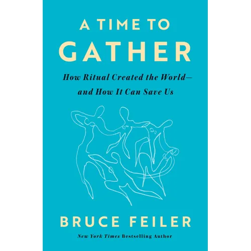 A Time to Gather: How Ritual Created the World--And How It Can Save Us