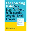 The Coaching Habit: Say Less, Ask More & Change the Way You Lead Forever