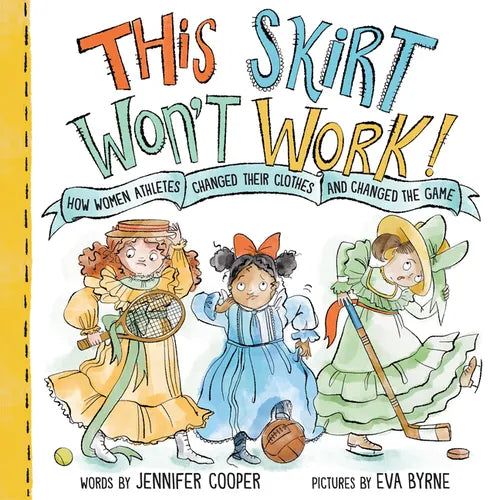 This Skirt Won't Work!: How Women Athletes Changed Their Clothes and Changed the Game​