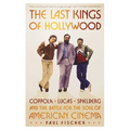 The Last Kings of Hollywood: Coppola, Lucas, Spielberg--And the Battle for the Soul of American Cinema