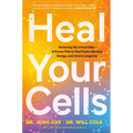 Heal Your Cells: Reversing the Irreversible--A Proven Plan to Heal Faster, Reclaim Energy, and Unlock Longevity